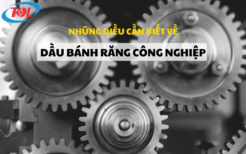 Những điều cần phải biết về dầu bánh răng